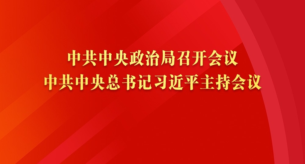 中共中央政治局召开会议  中共中央总书记习近平主持会议